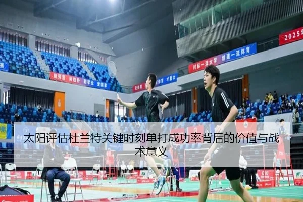 太阳评估杜兰特关键时刻单打成功率背后的价值与战术意义